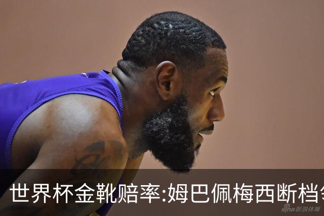 世界杯金靴赔率:姆巴佩梅西断档领先 C罗仅第8