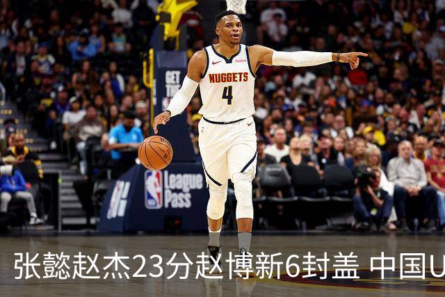 张懿赵杰23分赵博新6封盖 中国U17男篮世界杯开门红