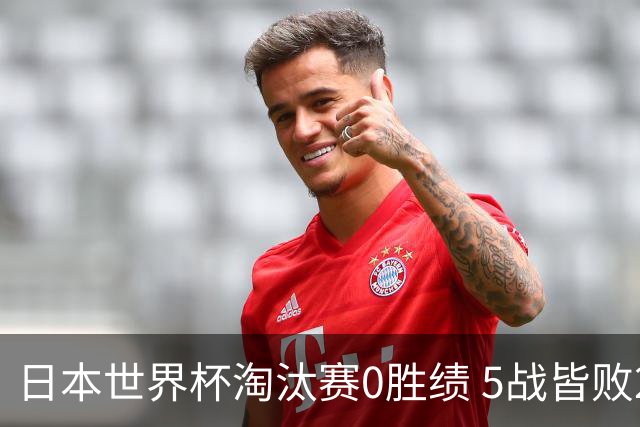 日本世界杯淘汰赛0胜绩 5战皆败2输点球2遭逆转绝杀